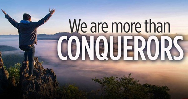 We are more than conquerors, God can do immeasurably more than all we ask or imagine,