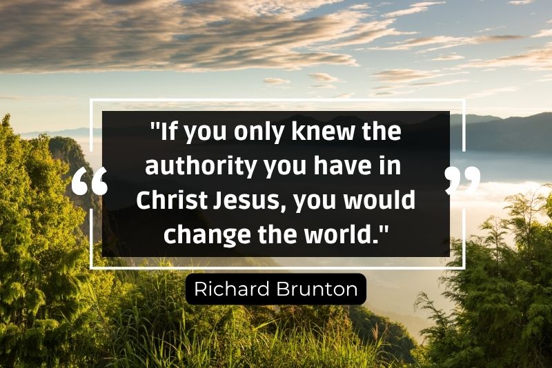 "If you only knew the authority you have in Christ Jesus, you would change the world." - Richard Brunton