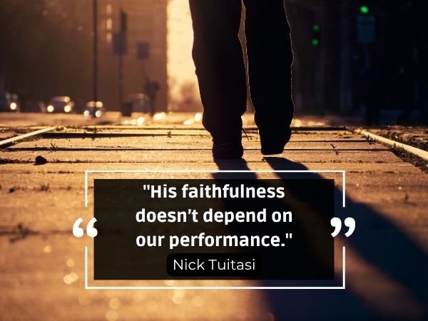 "His faithfulness doesn't depend on our performance." Nick Tuitasi